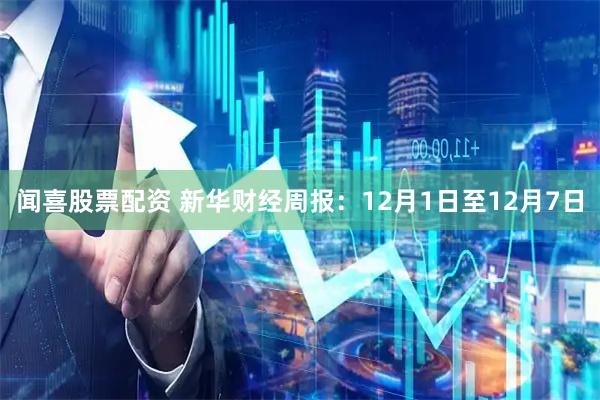 闻喜股票配资 新华财经周报：12月1日至12月7日